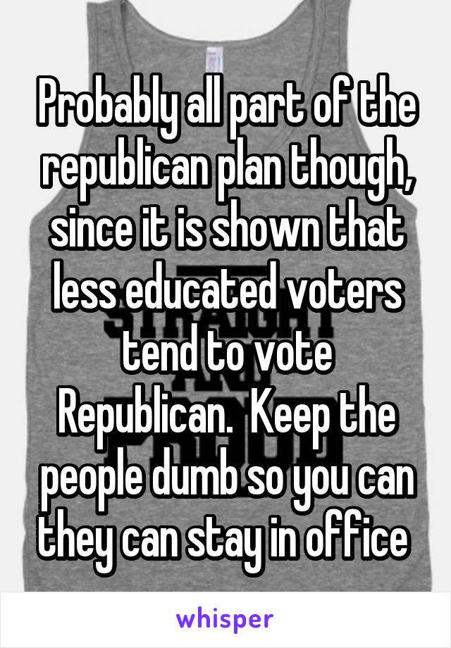 Probably all part of the republican plan though, since it is shown that less educated voters tend to vote Republican.  Keep the people dumb so you can they can stay in office 