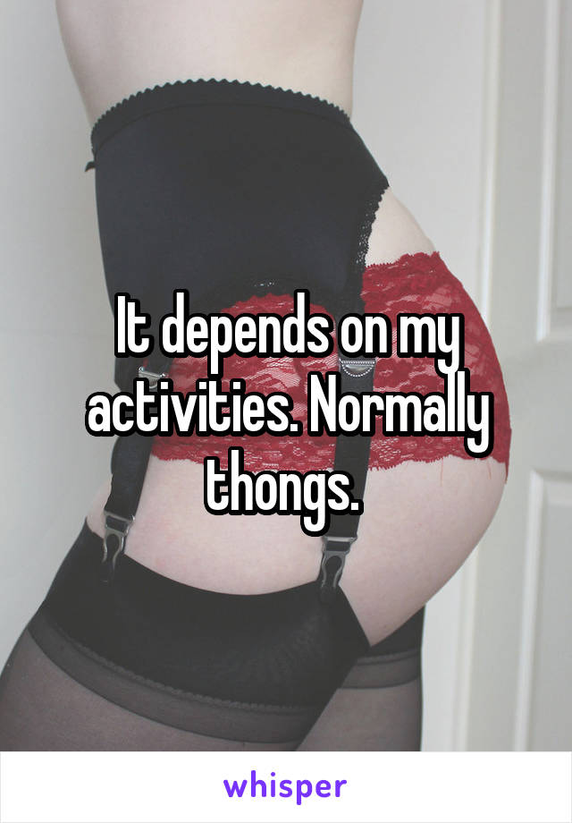 It depends on my activities. Normally thongs. 