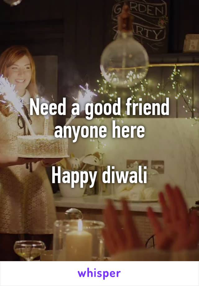 Need a good friend
anyone here

Happy diwali