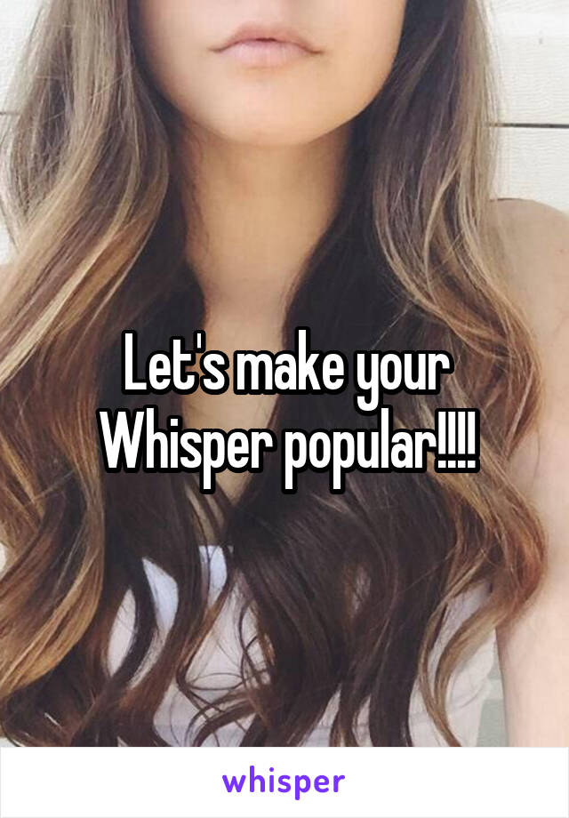 Let's make your Whisper popular!!!!