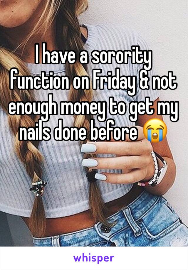 I have a sorority function on Friday & not enough money to get my nails done before 😭