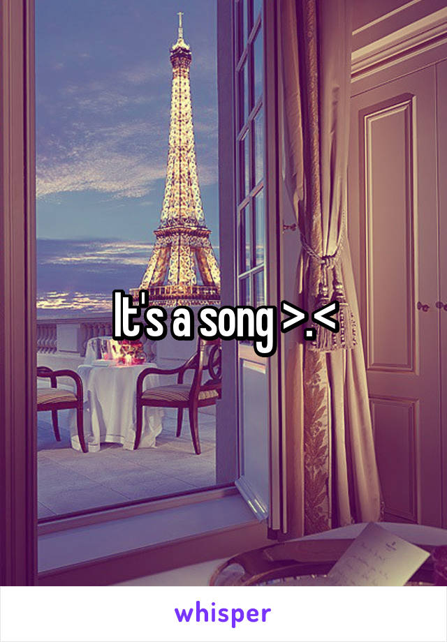 It's a song >.<