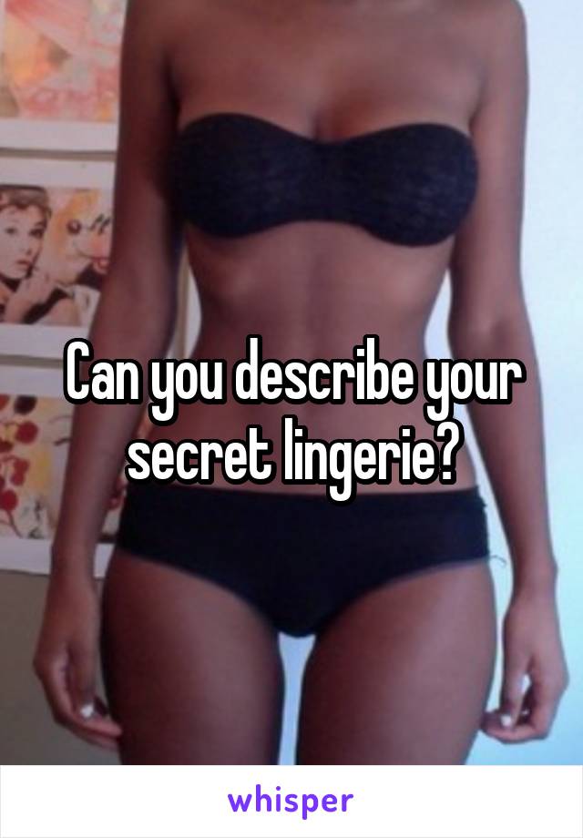 Can you describe your secret lingerie?