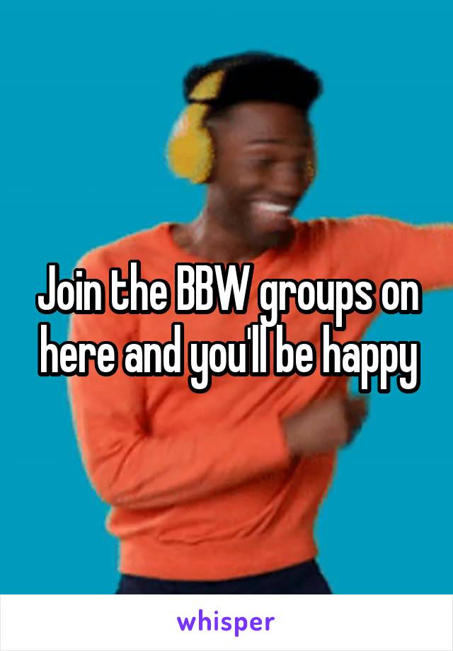 Join the BBW groups on here and you'll be happy