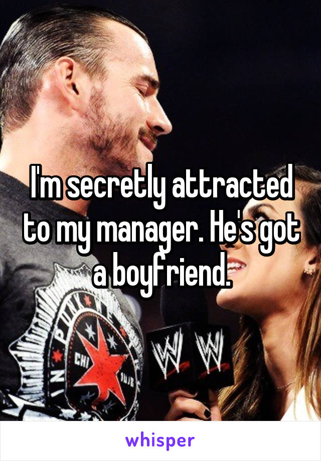 I'm secretly attracted to my manager. He's got a boyfriend.