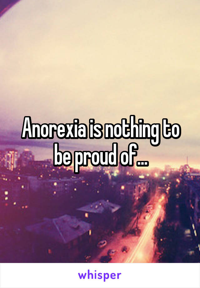 Anorexia is nothing to be proud of...