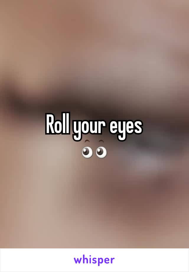 Roll your eyes
 👀 