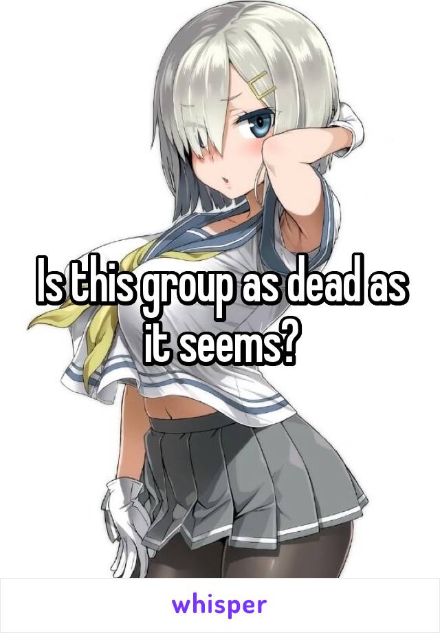 Is this group as dead as it seems?