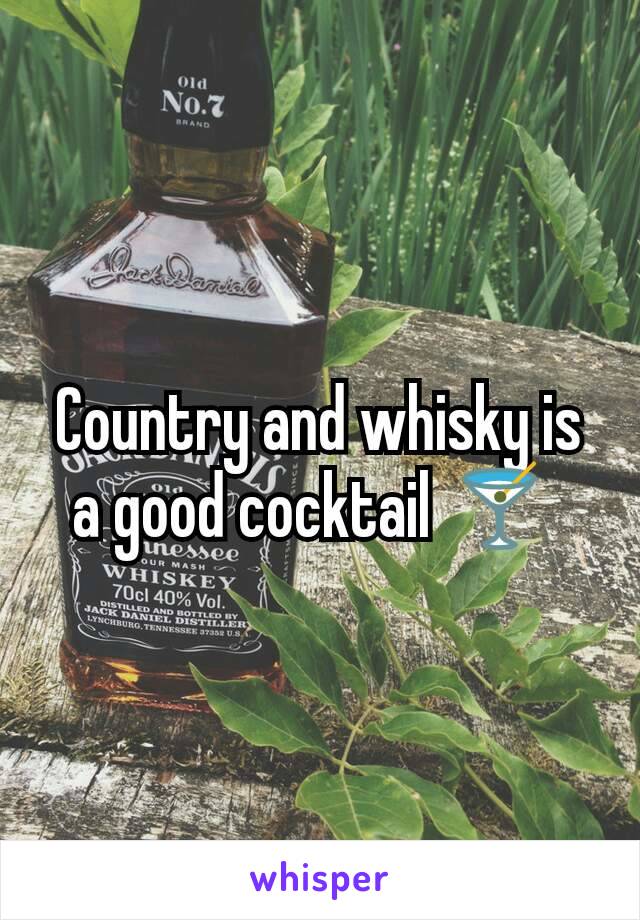 Country and whisky is a good cocktail 🍸 