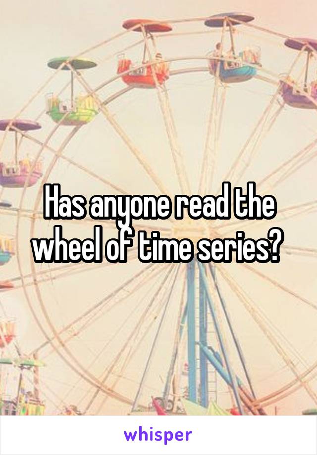 Has anyone read the wheel of time series? 