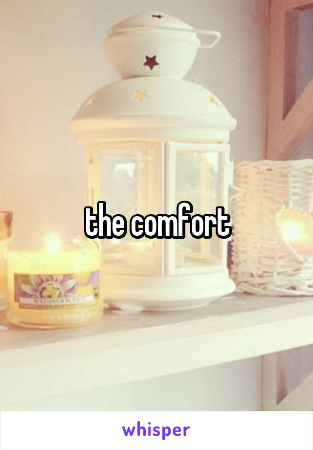 the comfort