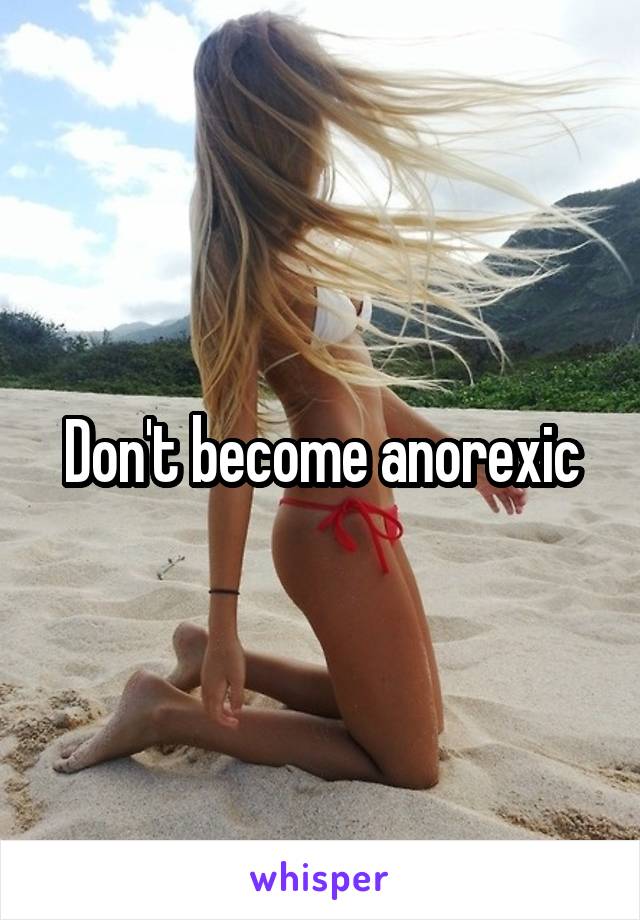Don't become anorexic