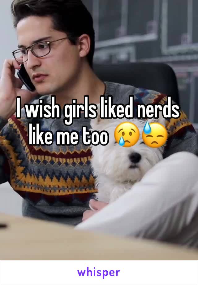 I wish girls liked nerds like me too 😢😓