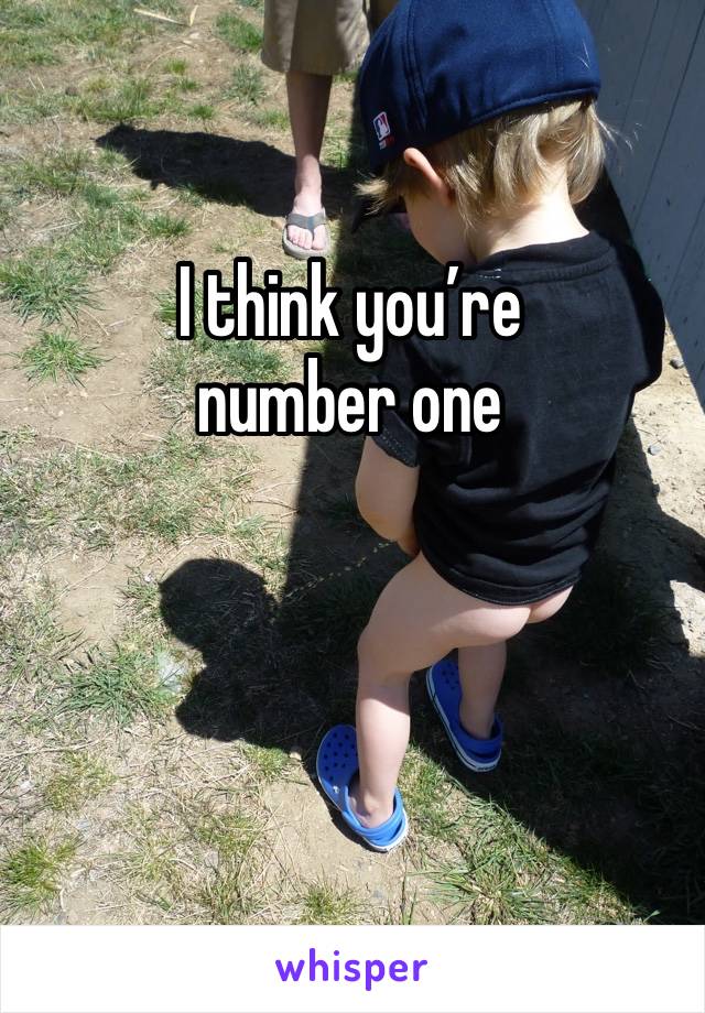 I think you’re number one
