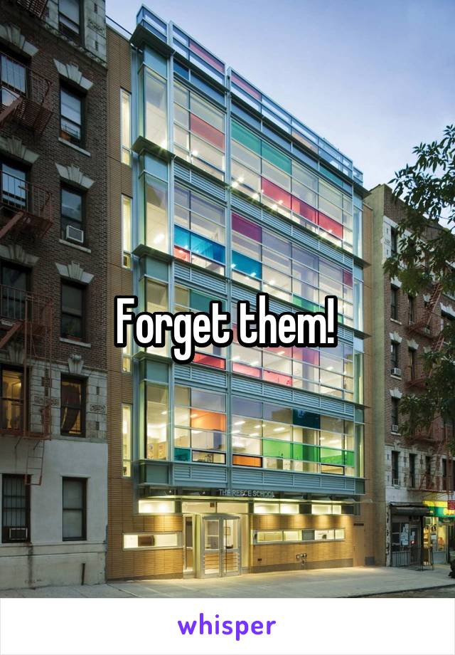 Forget them! 