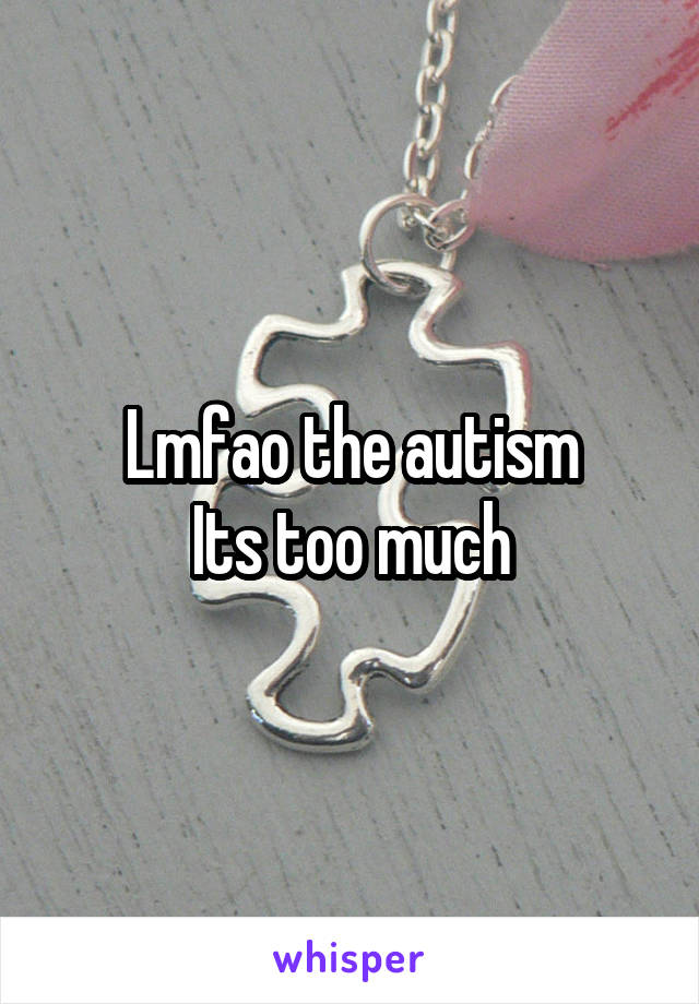 Lmfao the autism
Its too much