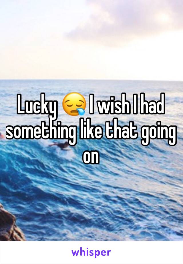 Lucky 😪 I wish I had something like that going on 