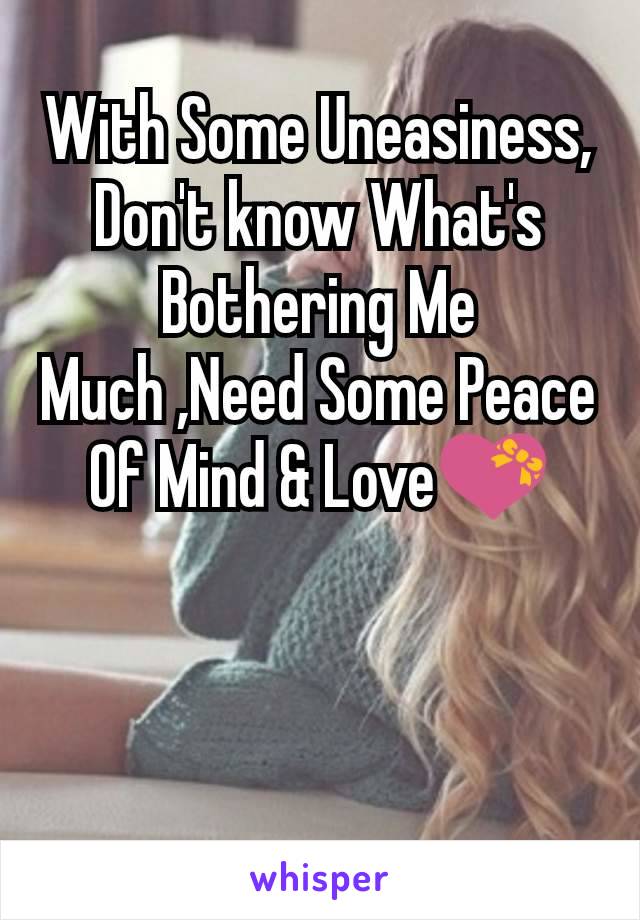 With Some Uneasiness, Don't know What's Bothering Me Much ,Need Some Peace Of Mind & Love💝