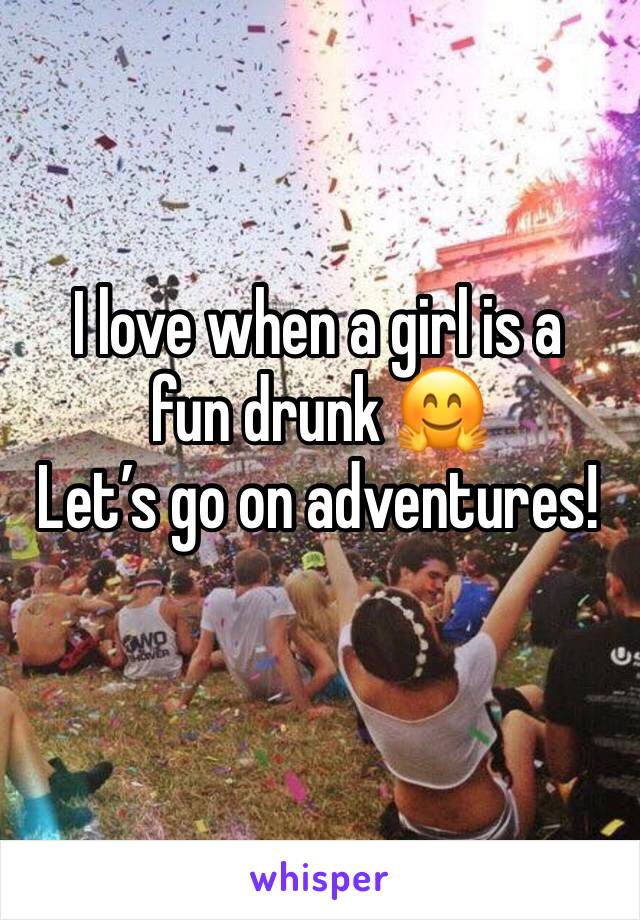 I love when a girl is a fun drunk 🤗
Let’s go on adventures! 