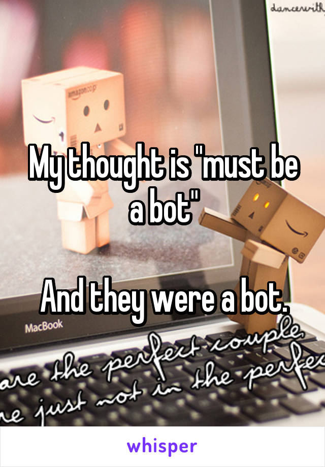 My thought is "must be a bot"

And they were a bot.