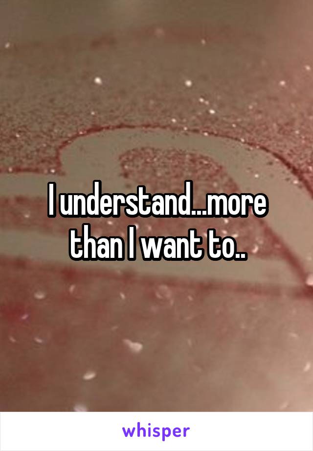 I understand...more than I want to..