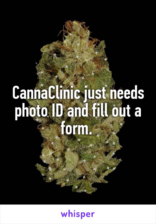 CannaClinic just needs photo ID and fill out a form. 