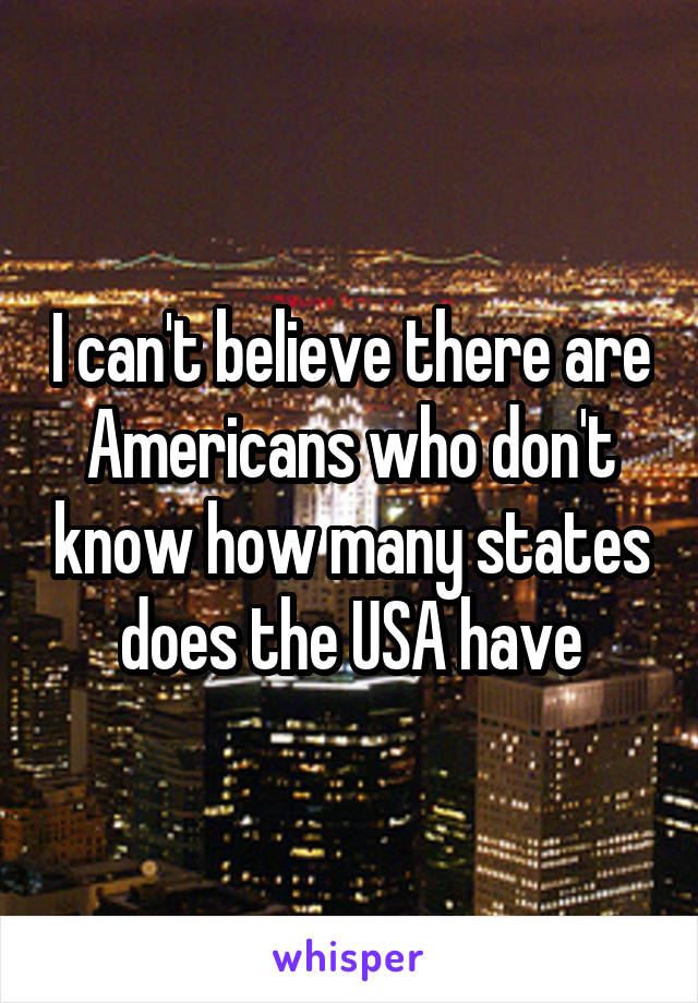 I can't believe there are Americans who don't know how many states does the USA have
