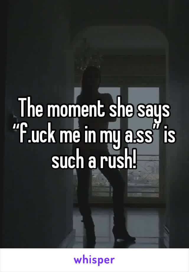The moment she says “f.uck me in my a.ss” is such a rush! 