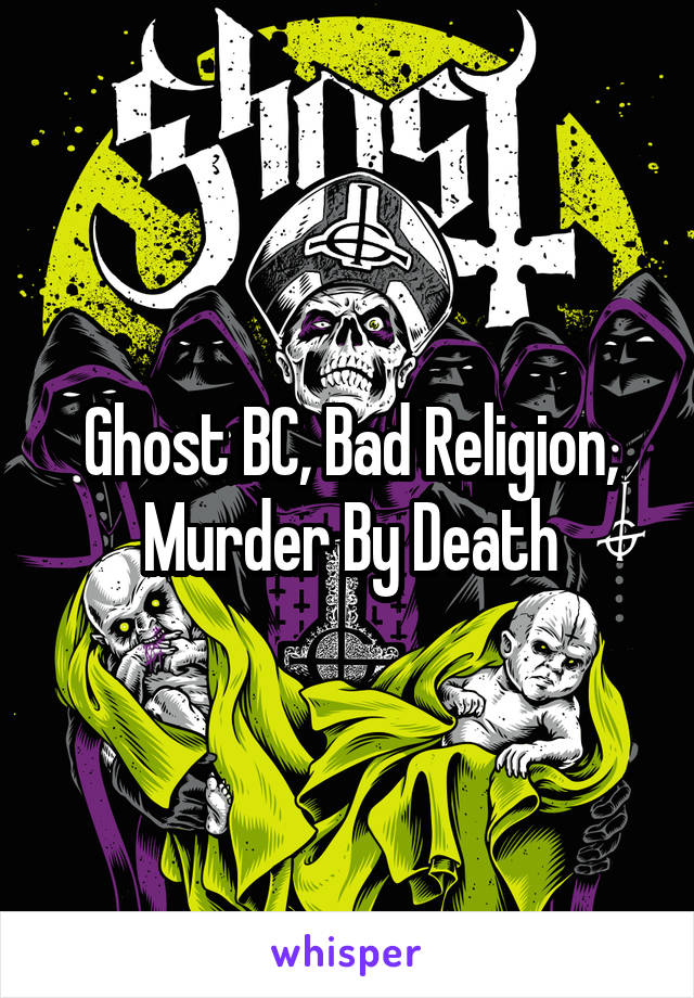 Ghost BC, Bad Religion, Murder By Death