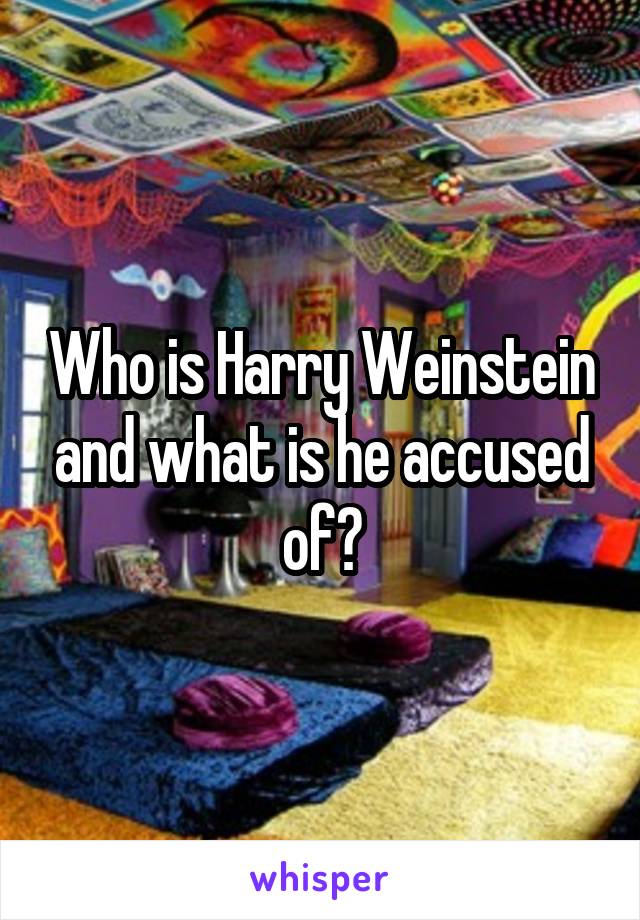 Who is Harry Weinstein and what is he accused of?