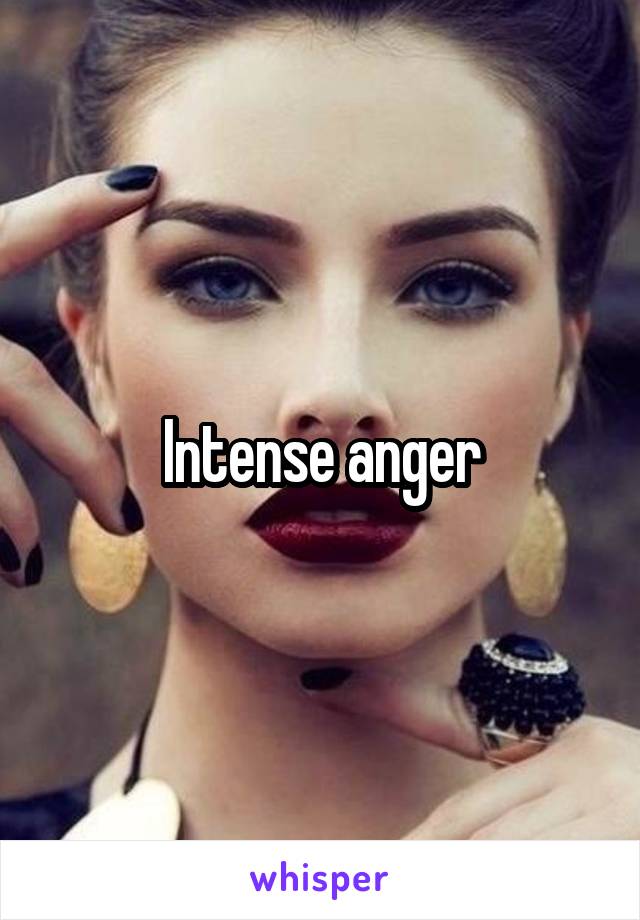 Intense anger
