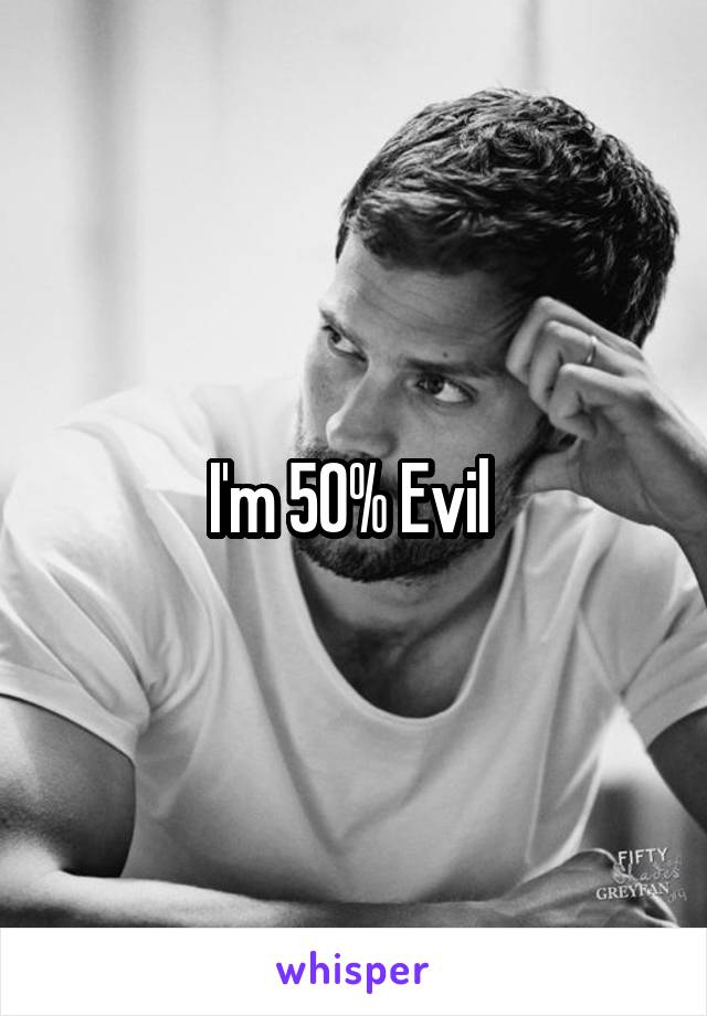 I'm 50% Evil 