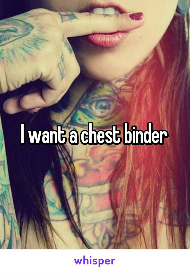 I want a chest binder 