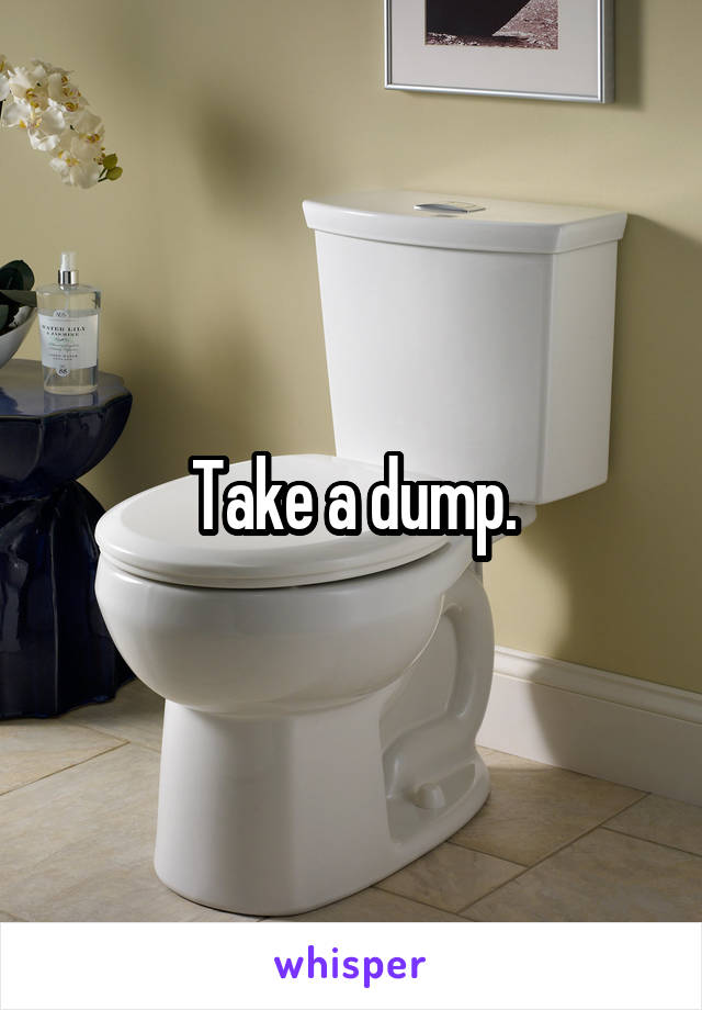 Take a dump.