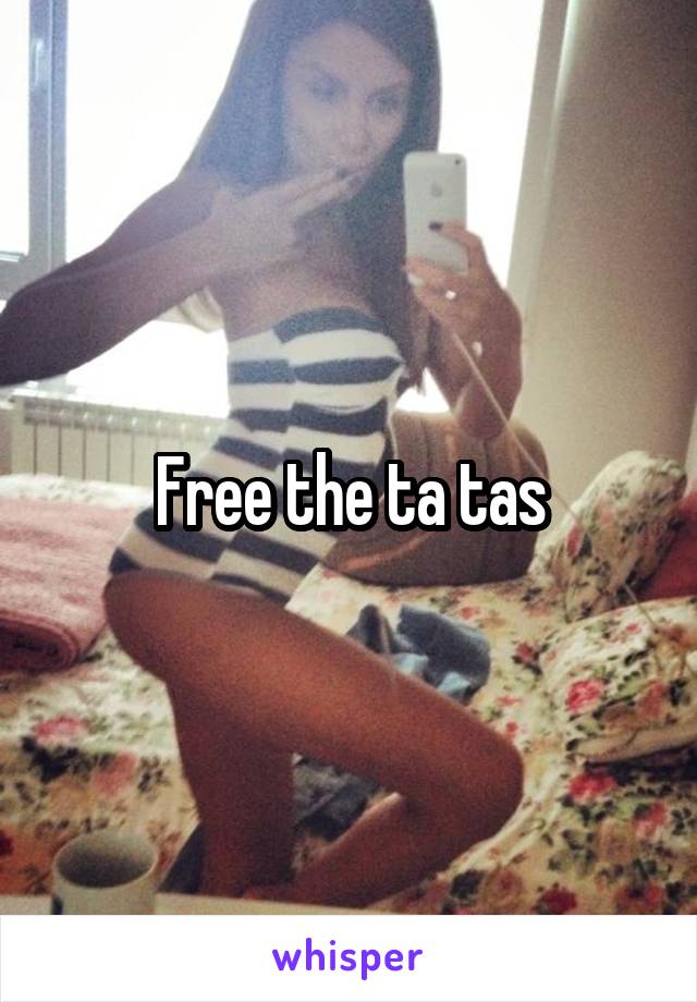 Free the ta tas