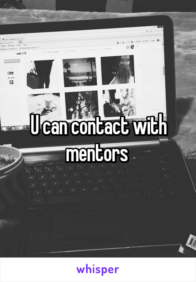U can contact with mentors 