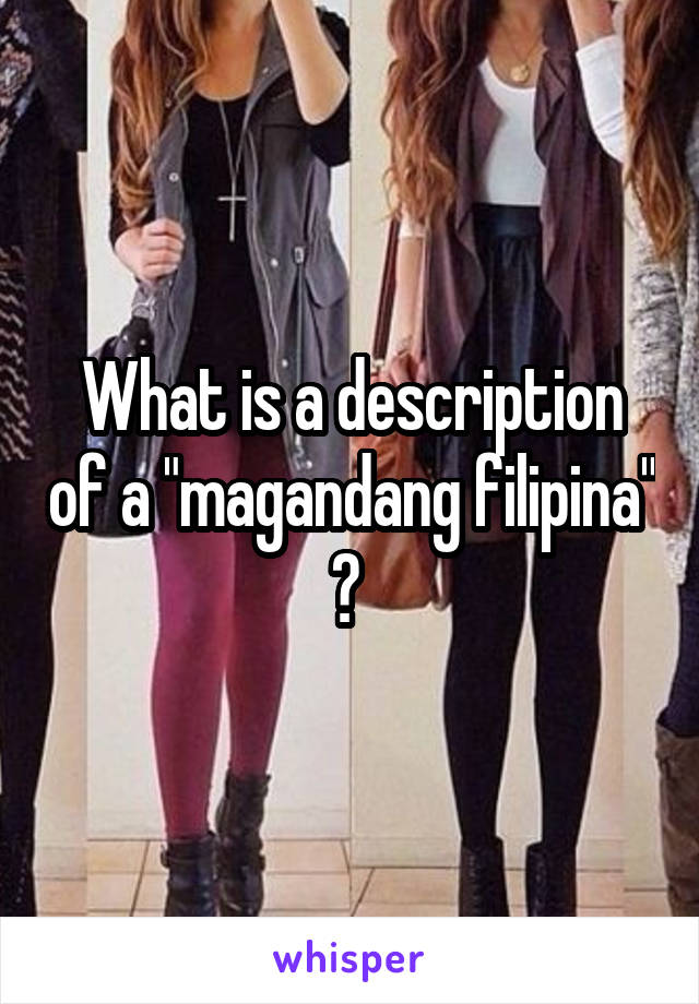 What is a description of a "magandang filipina" ? 