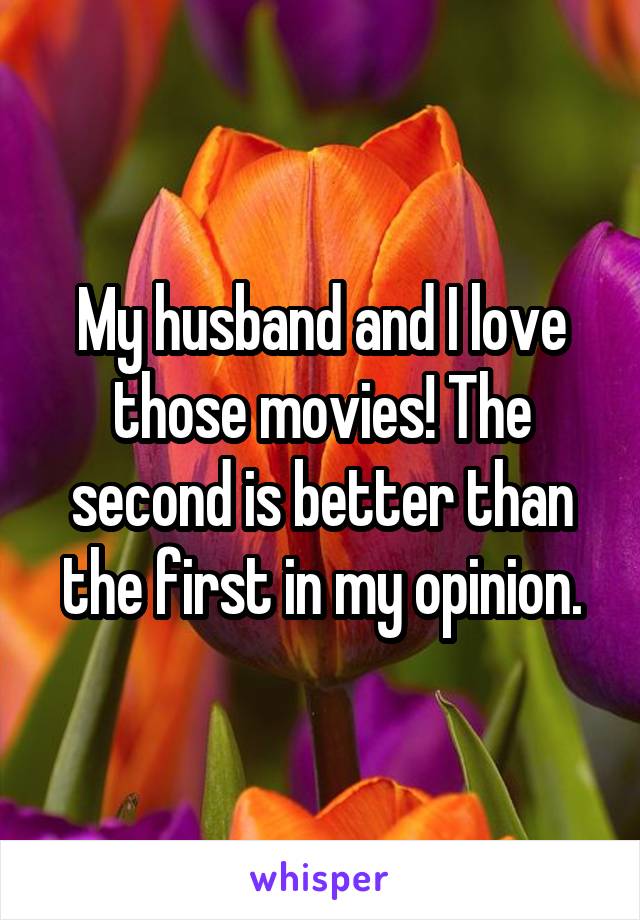 My husband and I love those movies! The second is better than the first in my opinion.