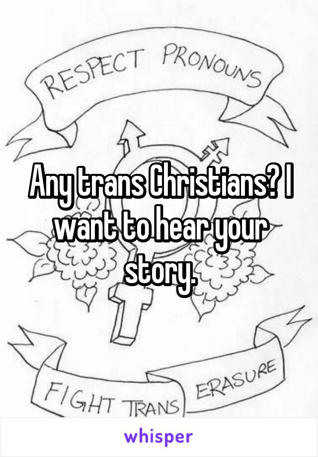 Any trans Christians? I want to hear your story.