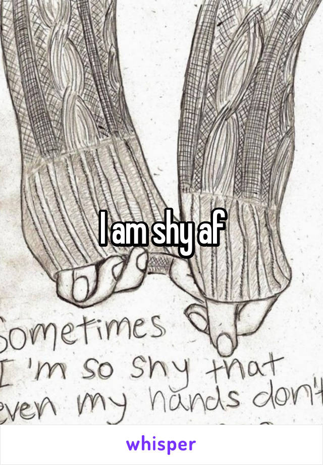 I am shy af