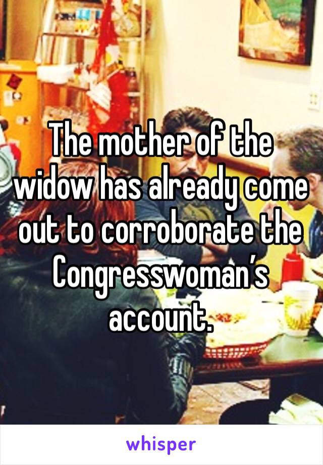 The mother of the widow has already come out to corroborate the Congresswoman’s account. 