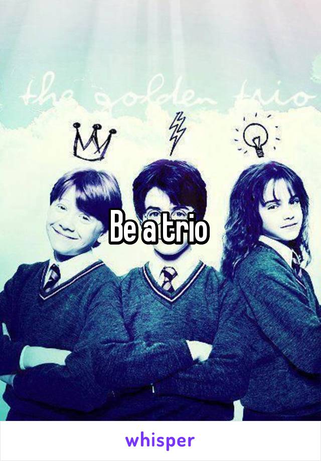 Be a trio 