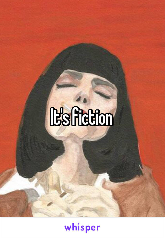 It's fiction 