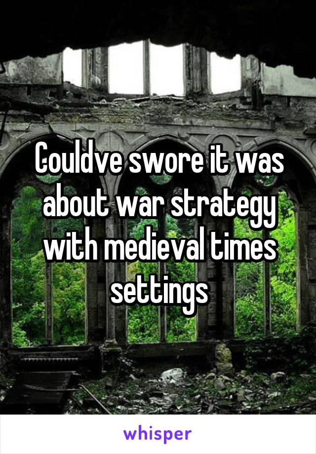 Couldve swore it was about war strategy with medieval times settings