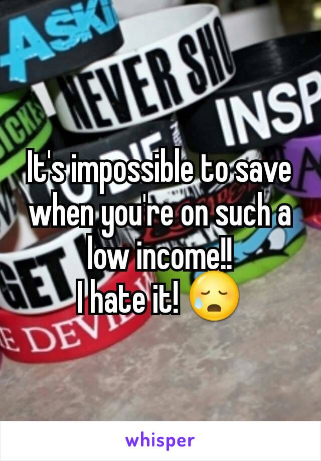 It's impossible to save when you're on such a low income!!
I hate it! 😥
