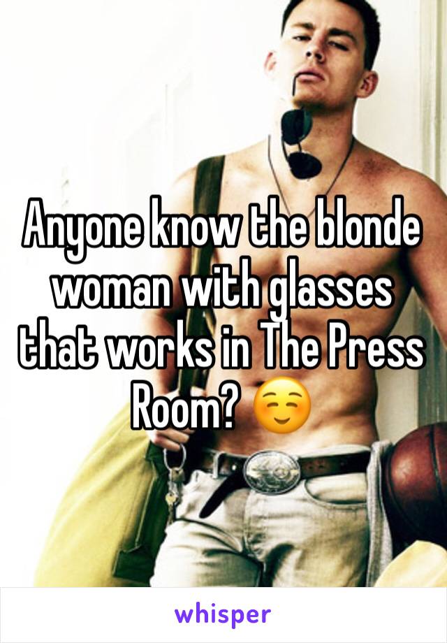 Anyone know the blonde woman with glasses that works in The Press Room? ☺️