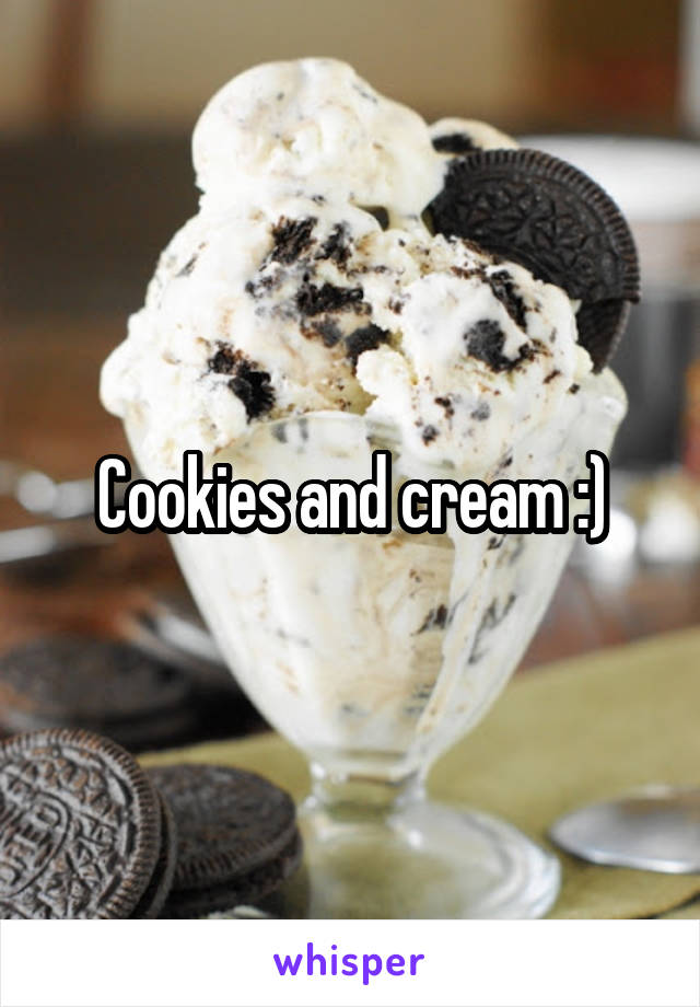 Cookies and cream :)