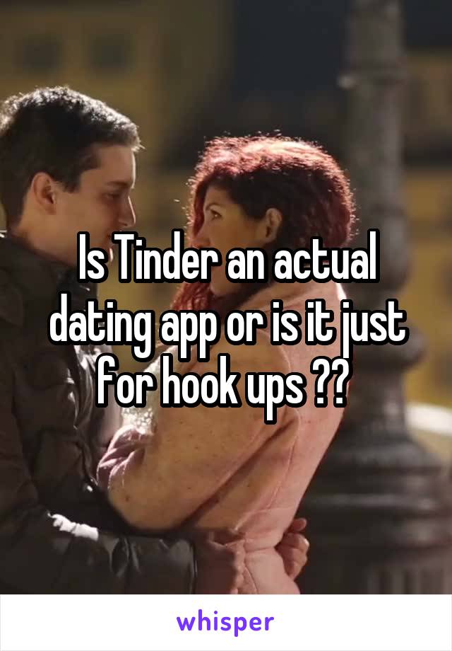 Is Tinder an actual dating app or is it just for hook ups ?? 