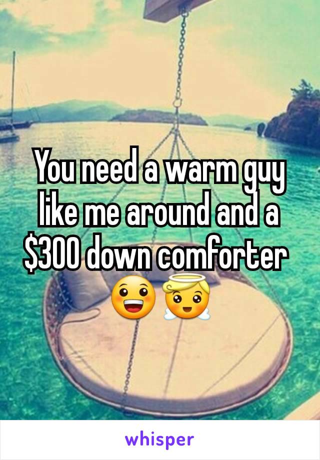 You need a warm guy like me around and a $300 down comforter 
😀😇