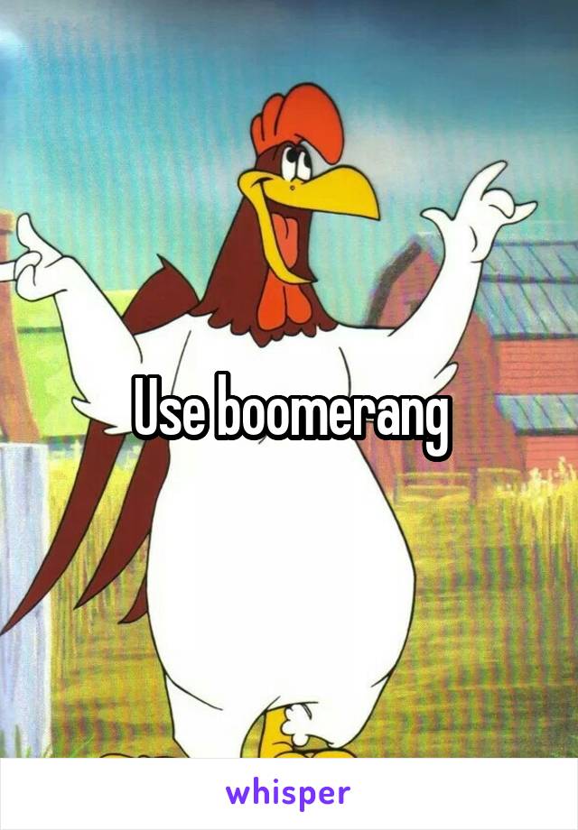 Use boomerang
